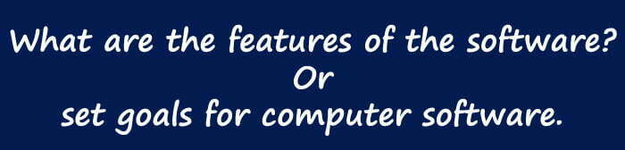 What are the features of the software? Or set goals for computer software.সফটওয়্যারের বৈশিষ্টগুলো কি কি? অথবা  কম্পিউটার সফটওয়্যারের লক্ষ্যগুলো তুলে ধর।